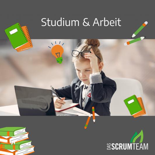 Agiles Arbeiten als Studentin Studium und Arbeit